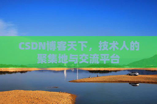 CSDN博客天下,技术人的聚集地与交流平台 CSDN博客天下,技术人的聚集地与交流平台